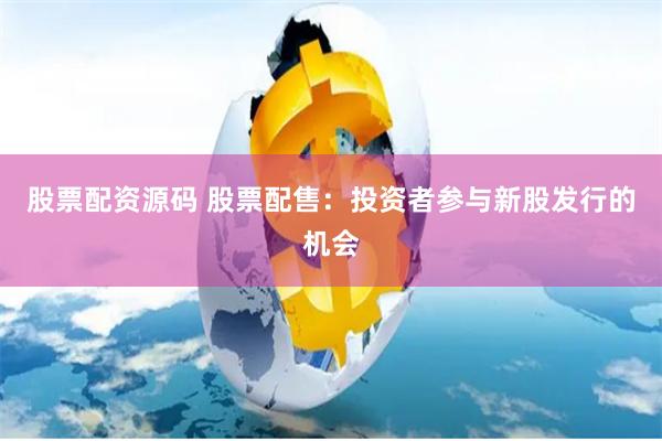 股票配资源码 股票配售：投资者参与新股发行的机会