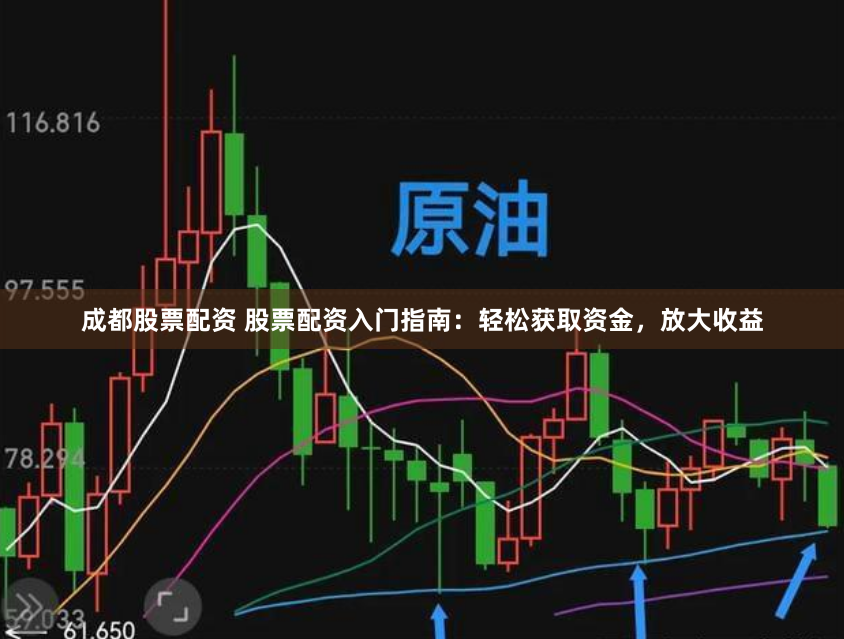 成都股票配资 股票配资入门指南：轻松获取资金，放大收益