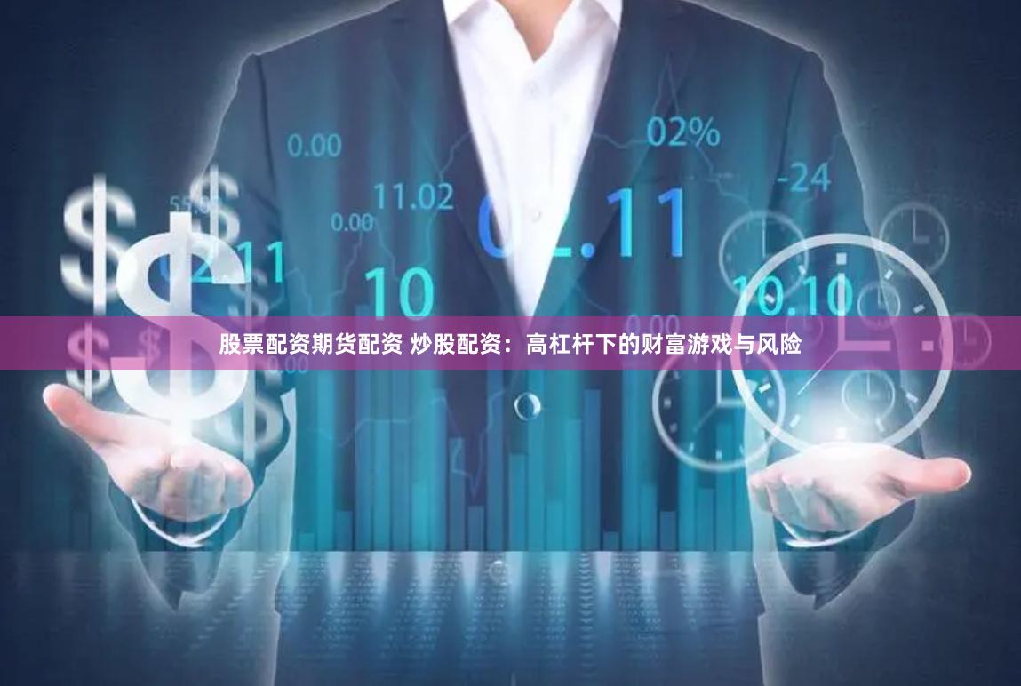 股票配资期货配资 炒股配资：高杠杆下的财富游戏与风险