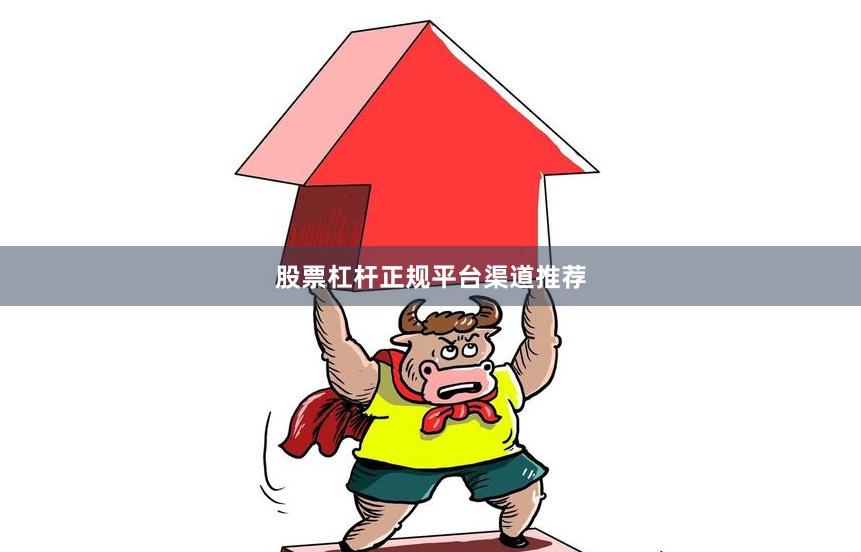 股票杠杆正规平台渠道推荐
