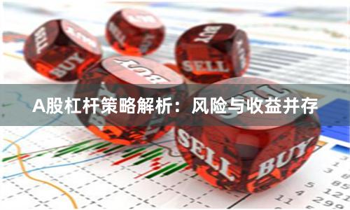A股杠杆策略解析:风险与收益并存
