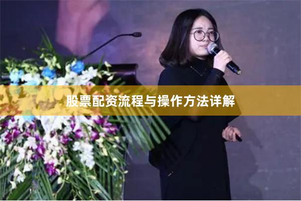 股票配资流程与操作方法详解