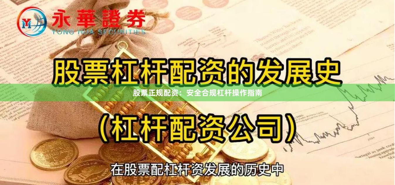 股票正规配资：安全合规杠杆操作指南